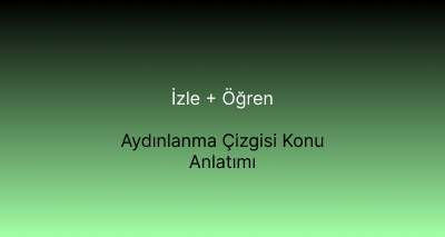 Aydınlanma Çizgisi Konu Anlatımı