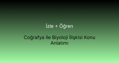 Coğrafya ile Biyoloji İlişkisi Konu Anlatımı