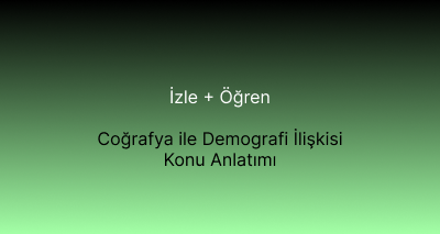 Coğrafya ile Demografi İlişkisi Konu Anlatımı