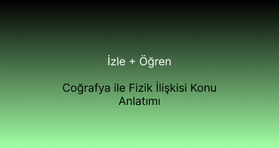 Coğrafya ile Fizik İlişkisi Konu Anlatımı