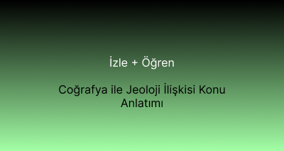 Coğrafya ile Jeoloji İlişkisi Konu Anlatımı