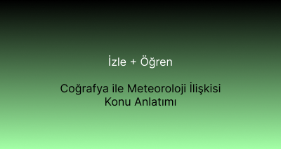 Coğrafya ile Meteoroloji İlişkisi Konu Anlatımı