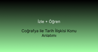 Coğrafya ile Tarih İlişkisi Konu Anlatımı