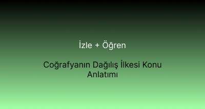 Coğrafyanın Dağılış İlkesi Konu Anlatımı
