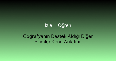 Coğrafyanın Destek Aldığı Diğer Bilimler Konu Anlatımı