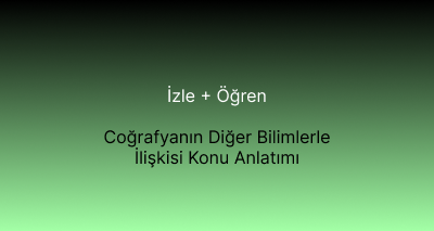 Coğrafyanın Diğer Bilimlerle İlişkisi Konu Anlatımı