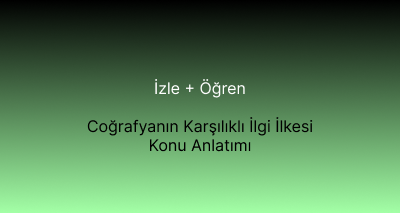 Coğrafyanın Karşılıklı İlgi İlkesi Konu Anlatımı