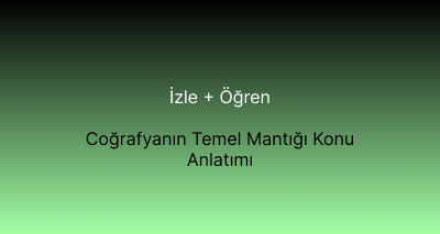 Coğrafyanın Temel Mantığı Konu Anlatımı