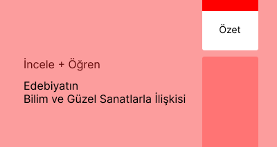 Edebiyatın Bilim ve Güzel Sanatlarla İlişkisi (Özet)