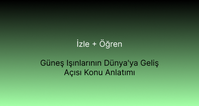 Güneş Işınlarının Dünya'ya Geliş Açısı Konu Anlatımı