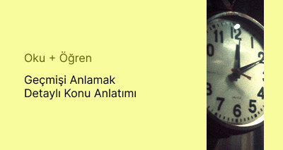 Geçmişi Anlamak Detaylı Konu Anlatımı