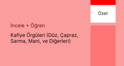 Kafiye Örgüleri (Düz, Çapraz, Sarma, Mani, ve Diğerleri) (Özet)